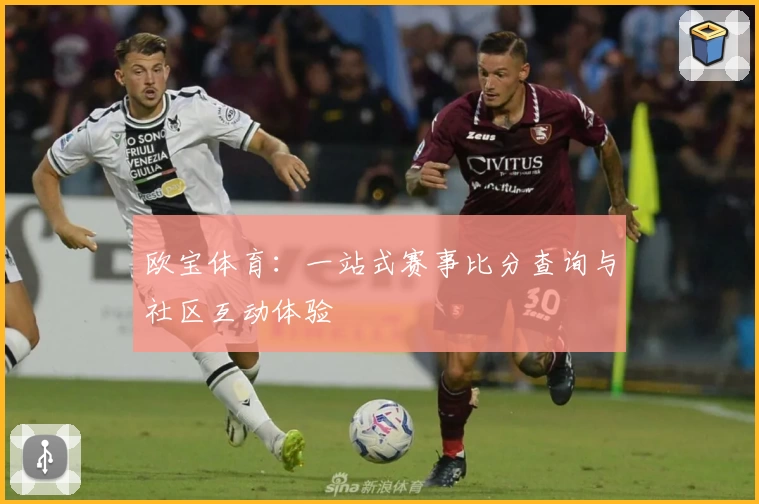 欧宝体育：一站式赛事比分查询与社区互动体验