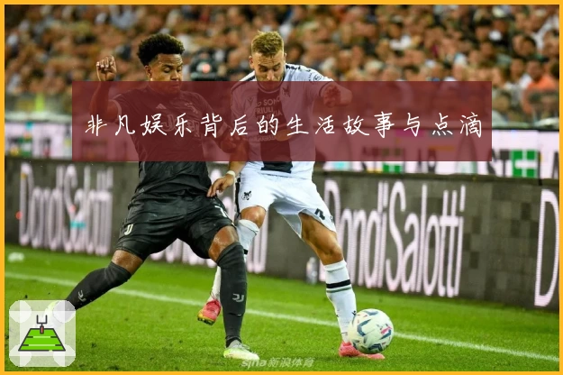 非凡娱乐背后的生活故事与点滴