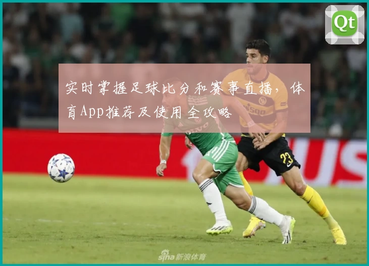 实时掌握足球比分和赛事直播，体育App推荐及使用全攻略