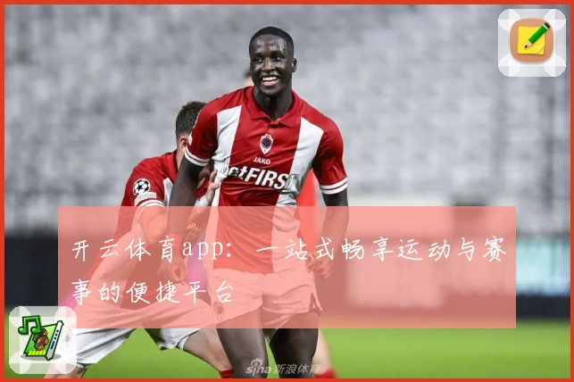 开云体育app：一站式畅享运动与赛事的便捷平台