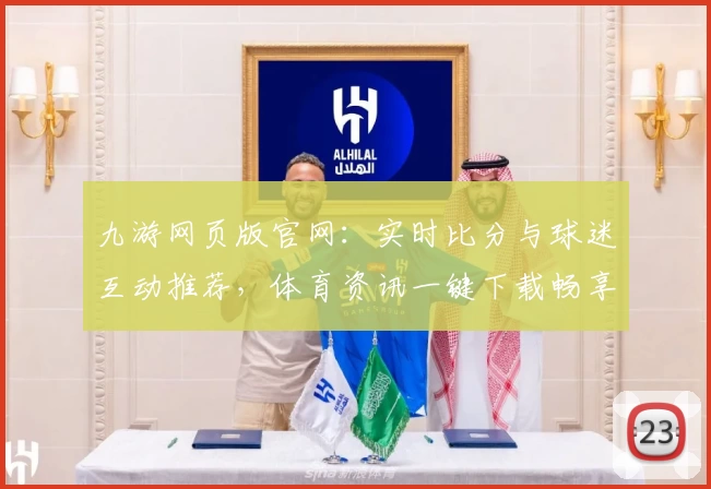 九游网页版官网：实时比分与球迷互动推荐，体育资讯一键下载畅享
