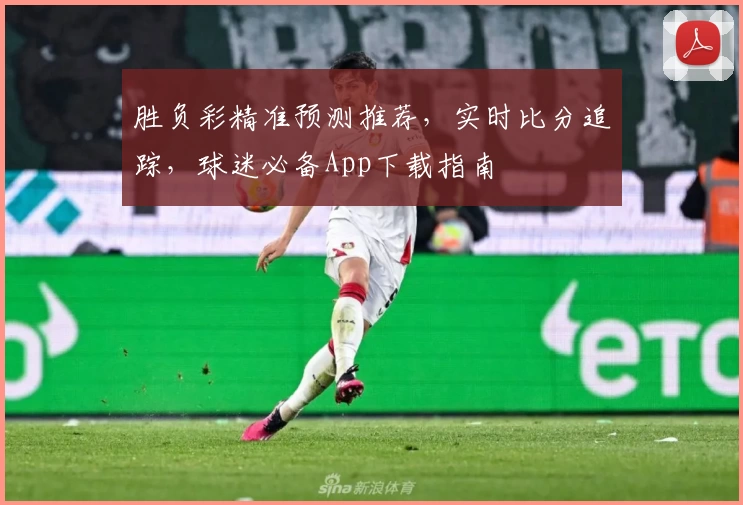 胜负彩精准预测推荐，实时比分追踪，球迷必备App下载指南