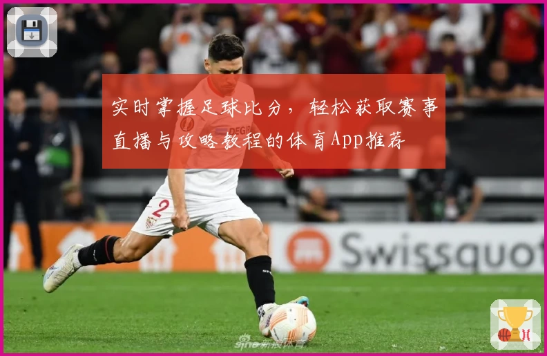 实时掌握足球比分，轻松获取赛事直播与攻略教程的体育App推荐