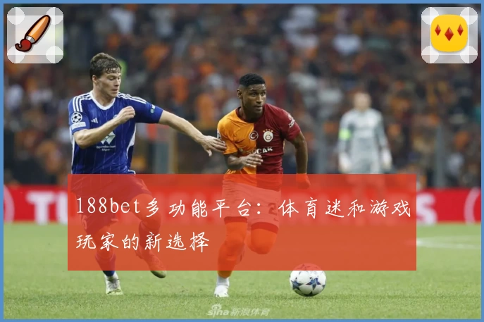 188bet多功能平台：体育迷和游戏玩家的新选择