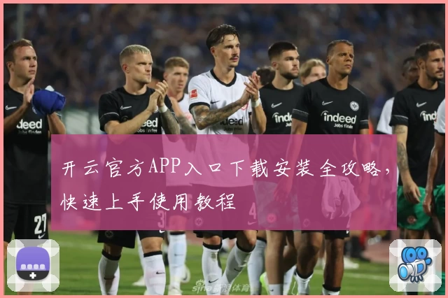 开云官方APP入口下载安装全攻略，快速上手使用教程