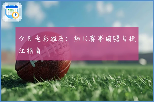 今日竞彩推荐：热门赛事前瞻与投注指南