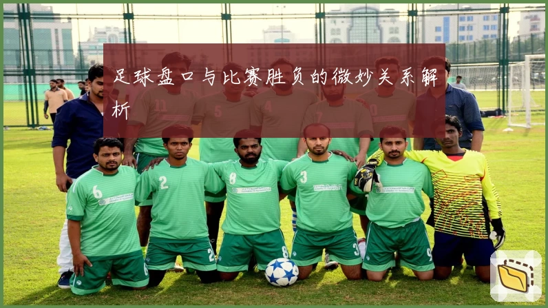 足球盘口与比赛胜负的微妙关系解析