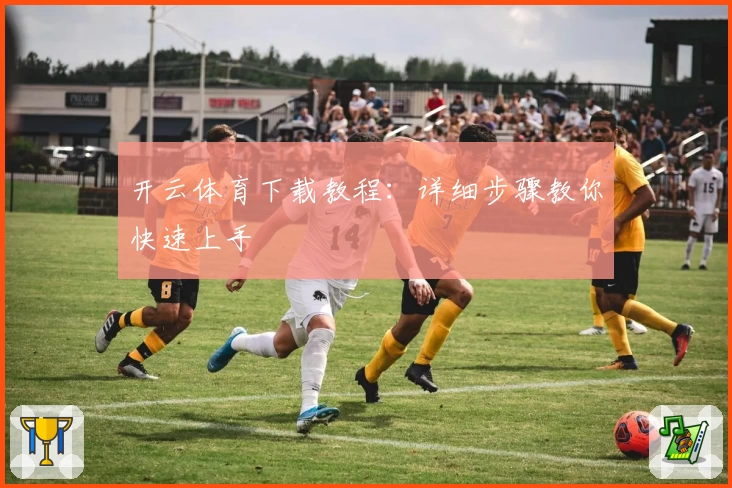 开云体育下载教程：详细步骤教你快速上手