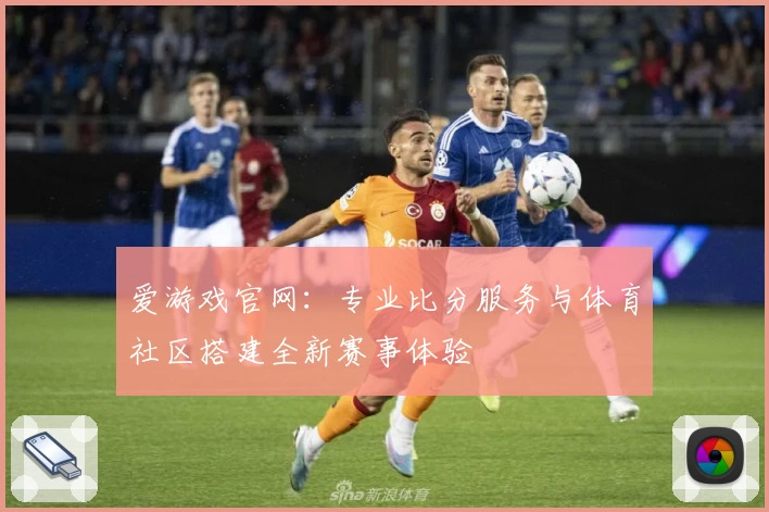 爱游戏官网：专业比分服务与体育社区搭建全新赛事体验