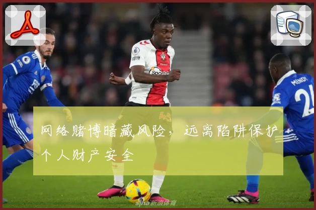 网络赌博暗藏风险，远离陷阱保护个人财产安全