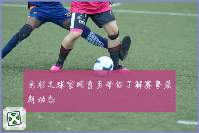 竞彩足球官网首页带你了解赛事最新动态