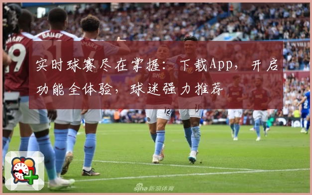 实时球赛尽在掌握：下载App，开启功能全体验，球迷强力推荐