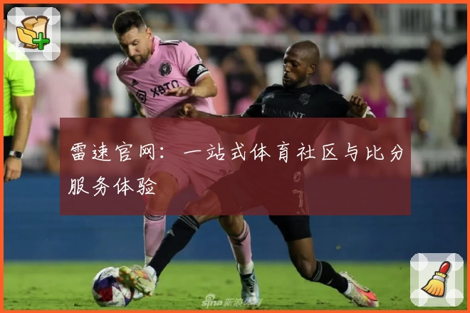 雷速官网：一站式体育社区与比分服务体验