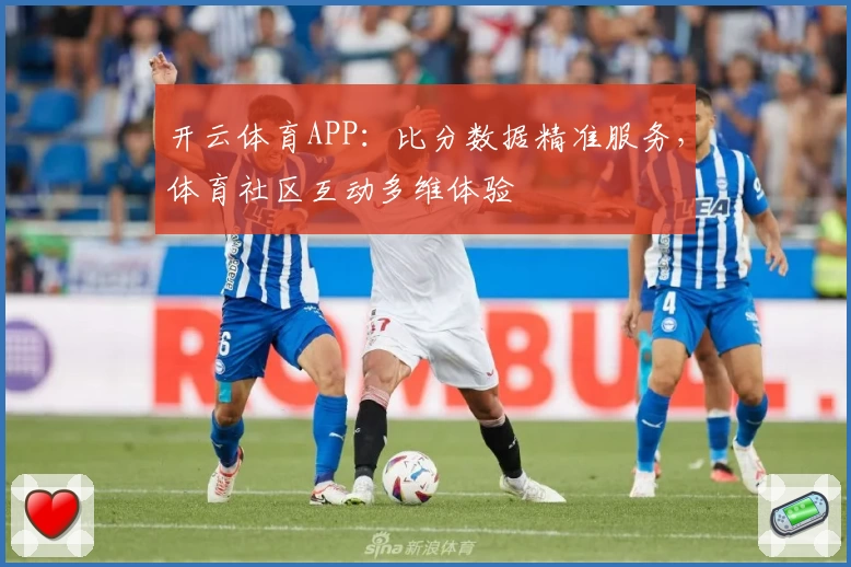 开云体育APP：比分数据精准服务，体育社区互动多维体验