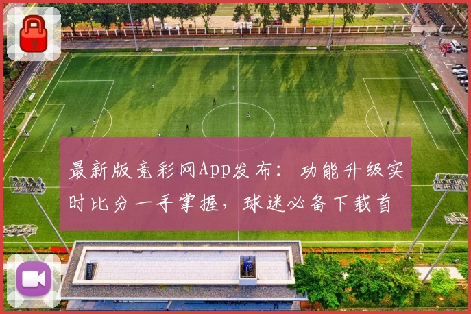 最新版竞彩网App发布：功能升级实时比分一手掌握，球迷必备下载首选