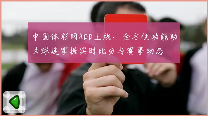 中国体彩网App上线，全方位功能助力球迷掌握实时比分与赛事动态