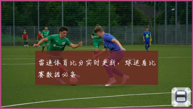 雷速体育比分实时更新，球迷看比赛数据必备