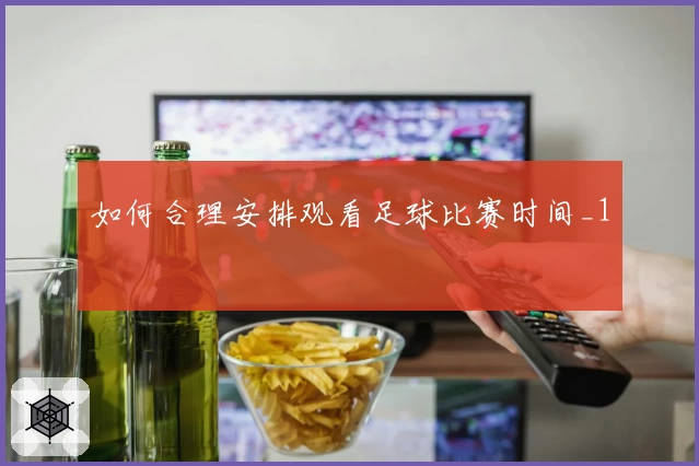 如何合理安排观看足球比赛时间_1