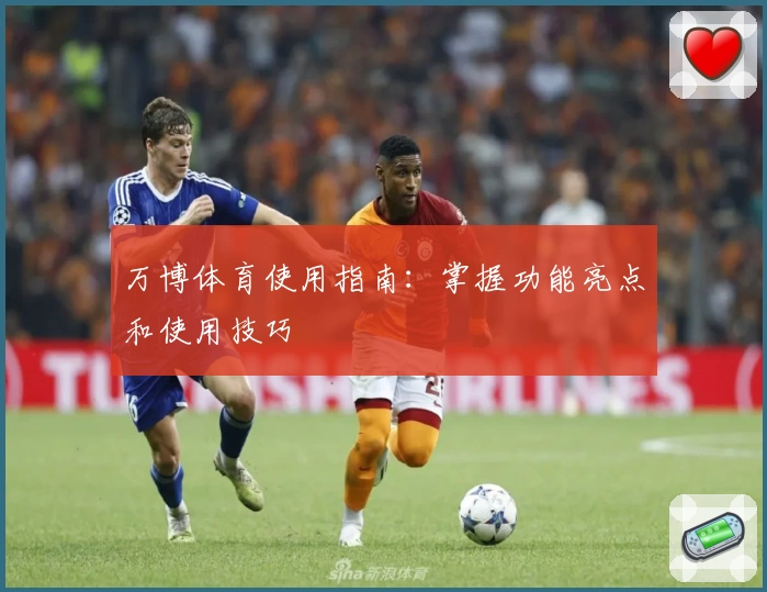 万博体育使用指南：掌握功能亮点和使用技巧