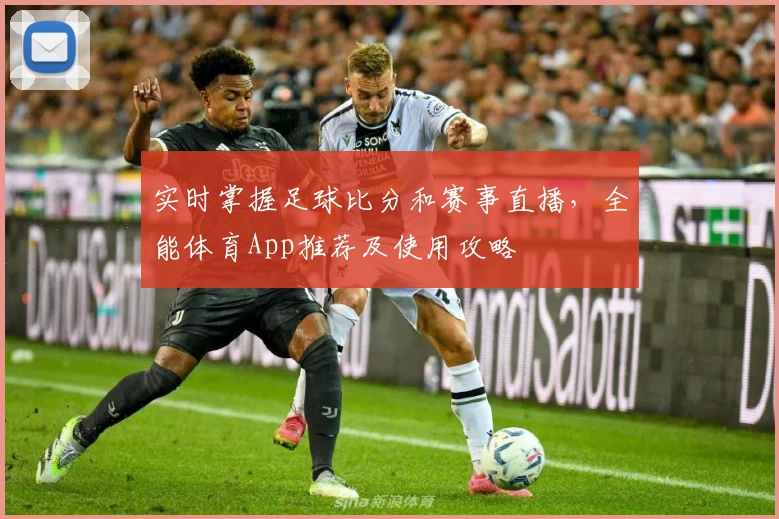 实时掌握足球比分和赛事直播，全能体育App推荐及使用攻略