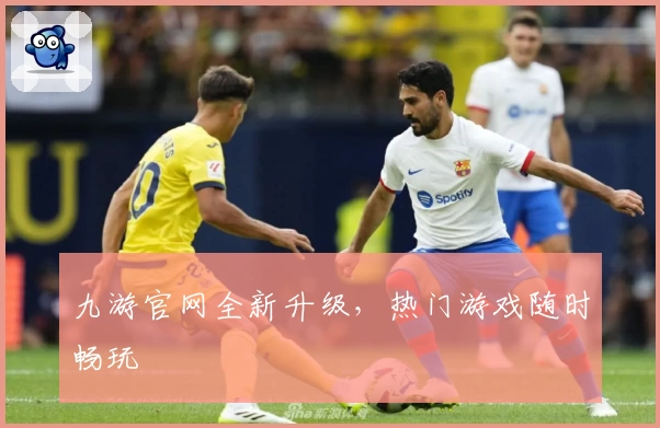九游官网全新升级，热门游戏随时畅玩