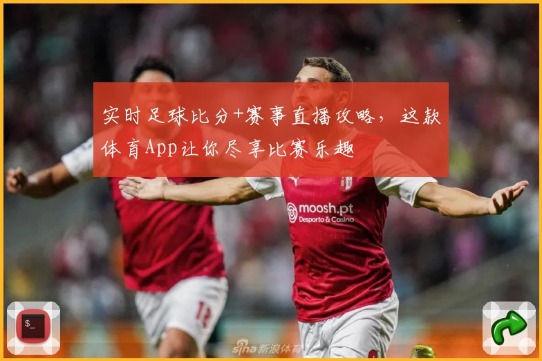 实时足球比分+赛事直播攻略，这款体育App让你尽享比赛乐趣