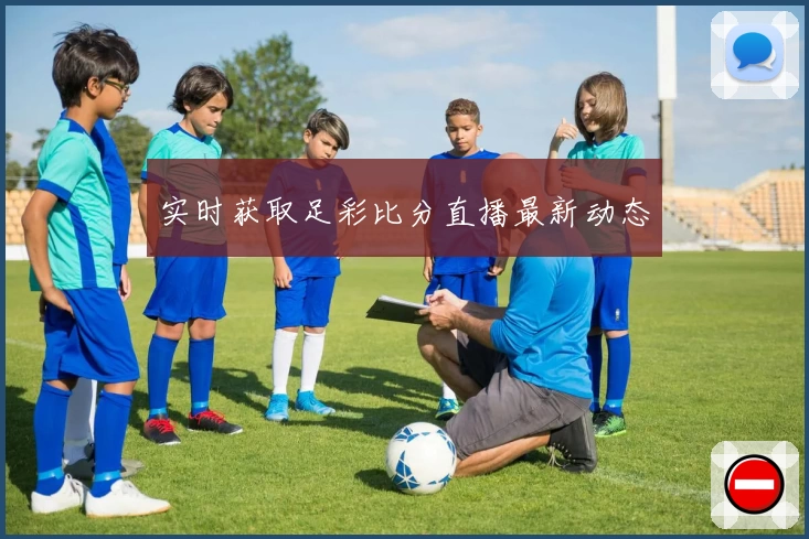 实时获取足彩比分直播最新动态