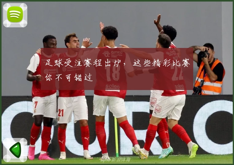 足球受注赛程出炉，这些精彩比赛你不可错过