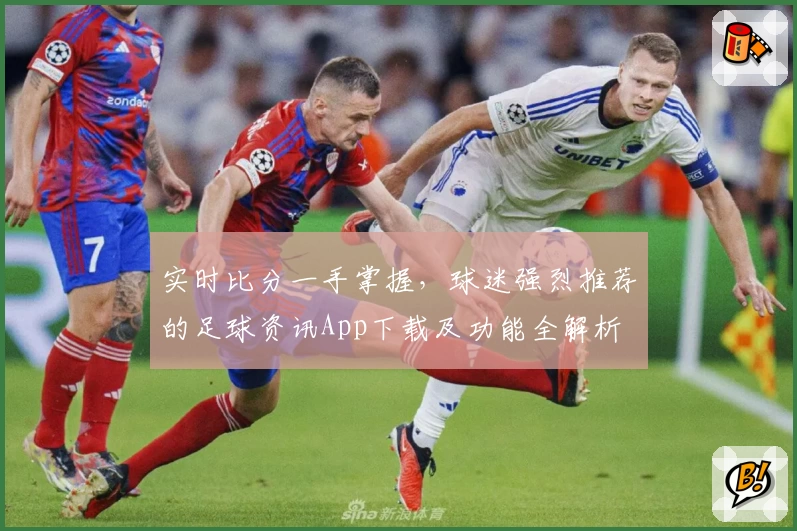 实时比分一手掌握，球迷强烈推荐的足球资讯App下载及功能全解析