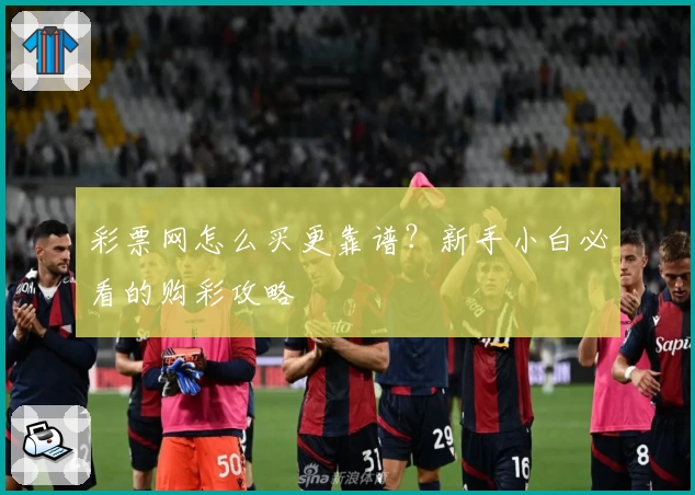 彩票网怎么买更靠谱？新手小白必看的购彩攻略