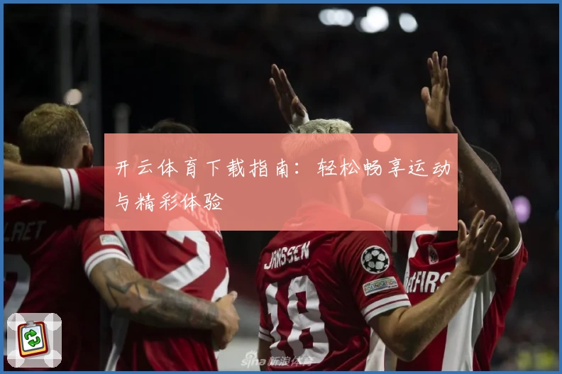 开云体育下载指南：轻松畅享运动与精彩体验