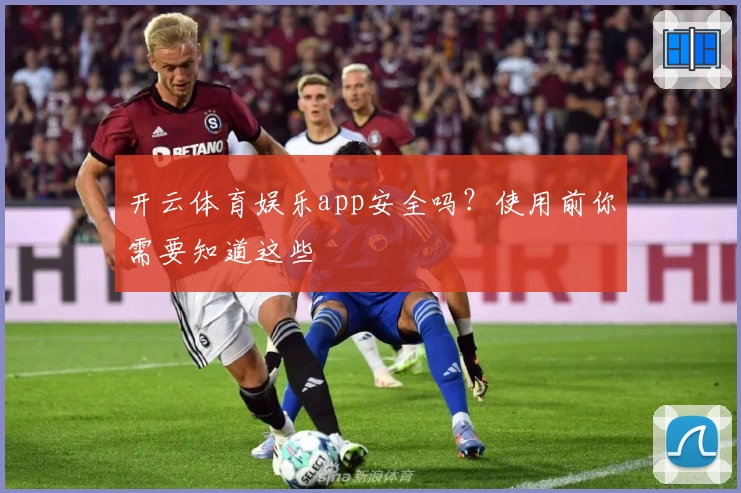 开云体育娱乐app安全吗？使用前你需要知道这些
