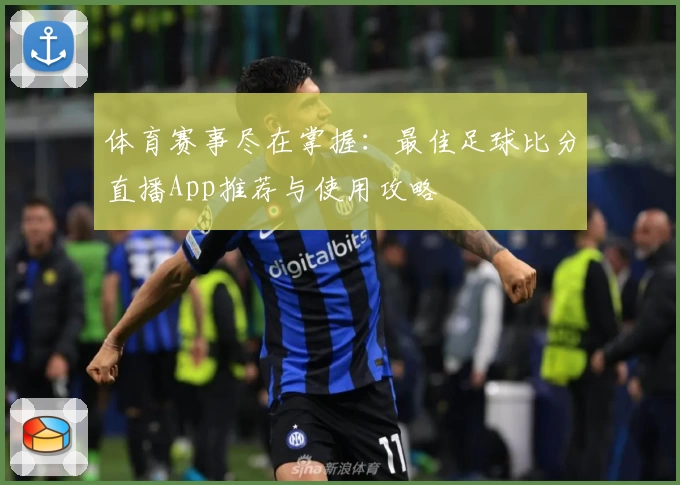 体育赛事尽在掌握：最佳足球比分直播App推荐与使用攻略