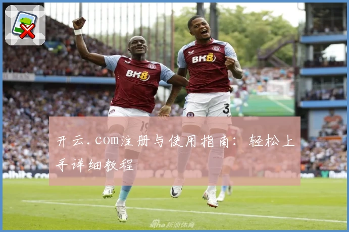 开云.com注册与使用指南：轻松上手详细教程