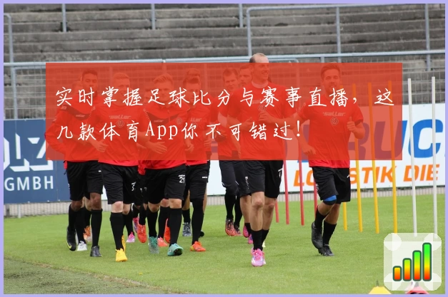 实时掌握足球比分与赛事直播，这几款体育App你不可错过！