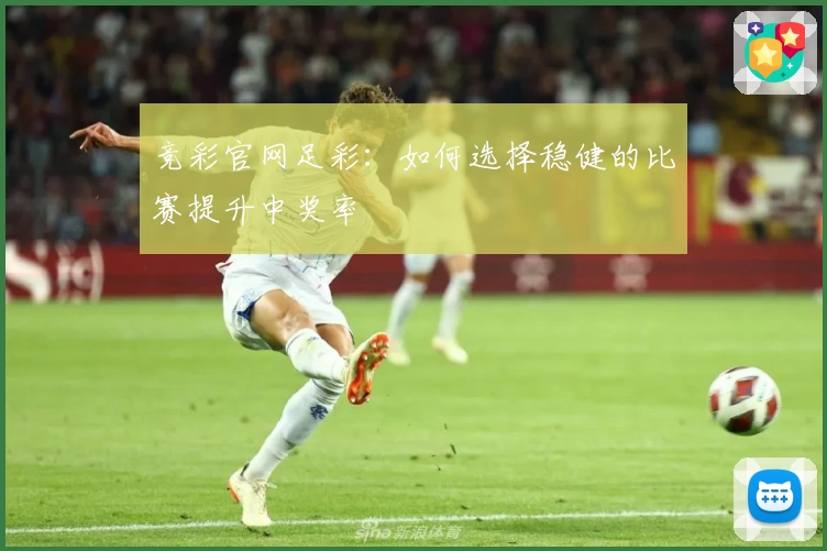 竞彩官网足彩：如何选择稳健的比赛提升中奖率