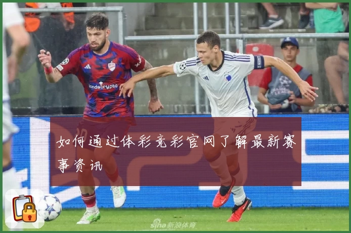 如何通过体彩竞彩官网了解最新赛事资讯