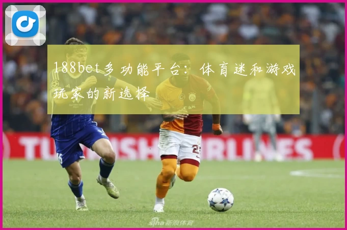 188bet多功能平台：体育迷和游戏玩家的新选择