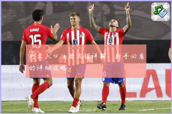 开云入口注册流程详解，新手必看的详细攻略