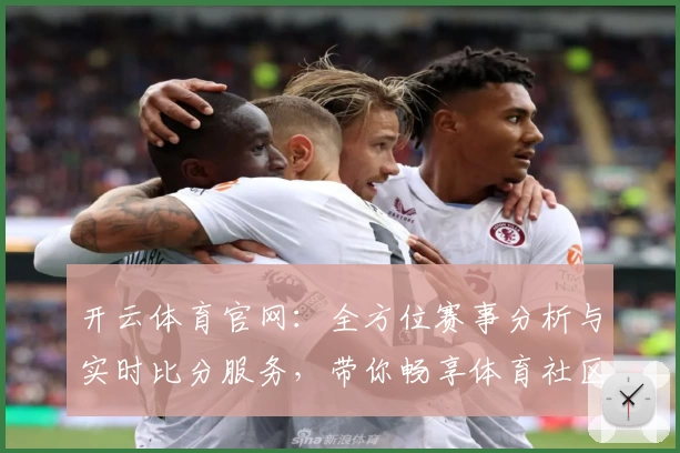 开云体育官网：全方位赛事分析与实时比分服务，带你畅享体育社区体验