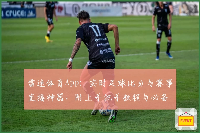 雷速体育App：实时足球比分与赛事直播神器，附上手把手教程与必备攻略