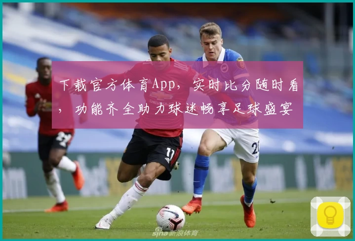 下载官方体育App，实时比分随时看，功能齐全助力球迷畅享足球盛宴