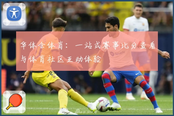 华体会体育：一站式赛事比分查看与体育社区互动体验