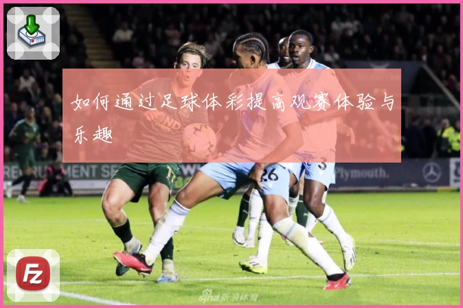 如何通过足球体彩提高观赛体验与乐趣