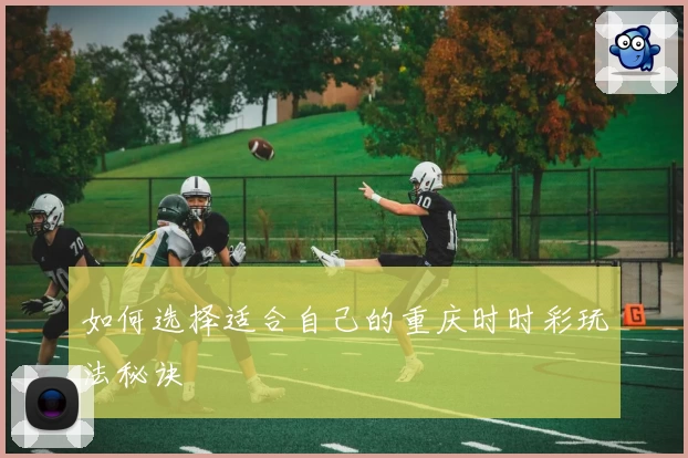 如何选择适合自己的重庆时时彩玩法秘诀