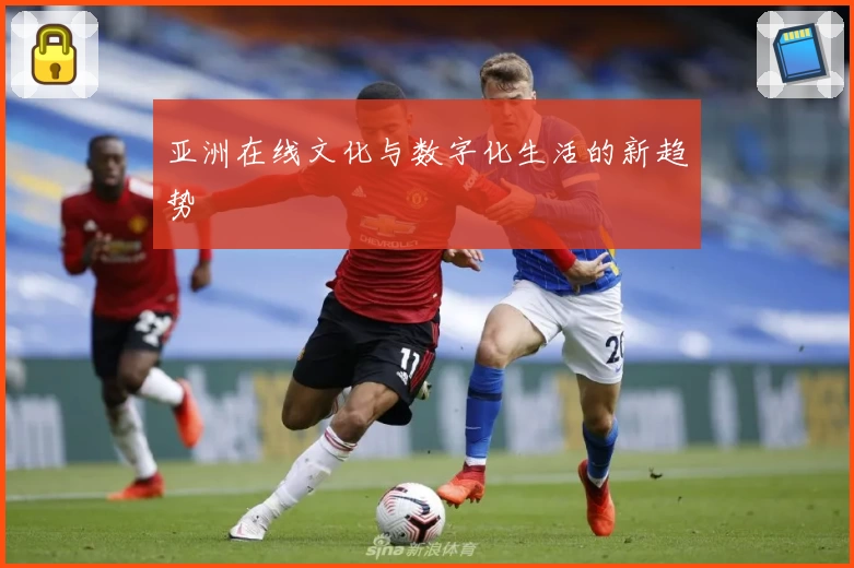 亚洲在线文化与数字化生活的新趋势